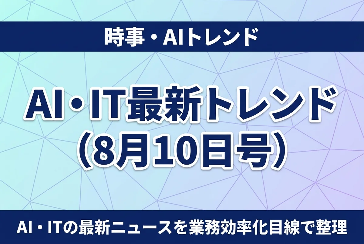 AI・IT最新トレンド（8月10日号）｜中小企業が今おさえるべき動き